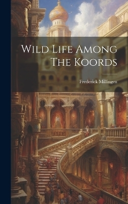 Wild Life Among The Koords - Frederick Millingen