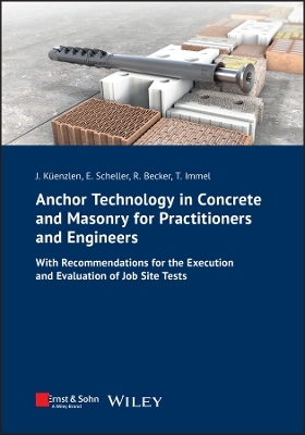 Anchor Technology in Concrete and Masonry for Practitioners and Engineers - Jürgen H. R. Küenzlen, Eckehard Scheller, Rainer Becker, Thorsten Immel