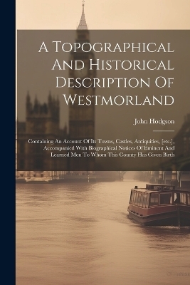 A Topographical And Historical Description Of Westmorland - John Hodgson