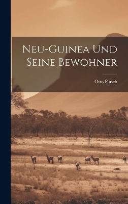 Neu-Guinea und seine Bewohner - Otto Finsch