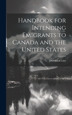 Handbook for Intending Emigrants to Canada and the United States - 