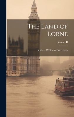 The Land of Lorne; Volume II - Robert Williams Buchanan