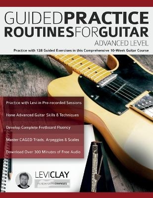 Guided Practice Routines For Guitar - Advanced Level - Levi Clay, Joseph Alexander