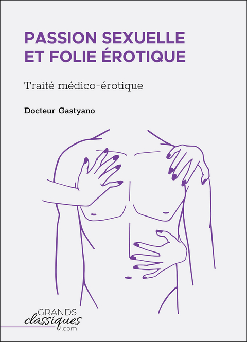 Passion sexuelle et folie érotique -  Docteur Gastyano