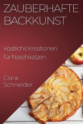 Zauberhafte Backkunst - Clara Schneider