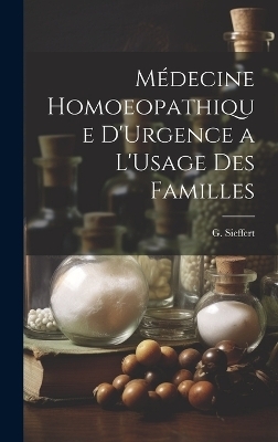 Médecine Homoeopathique D'Urgence a L'Usage des Familles - G Sieffert