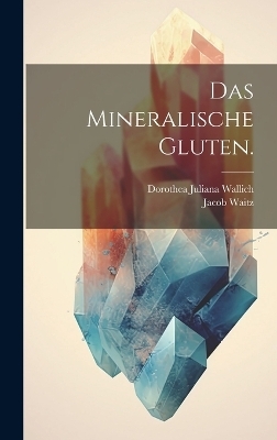 Das mineralische Gluten. - Dorothea Juliana Wallich, Jacob Waitz