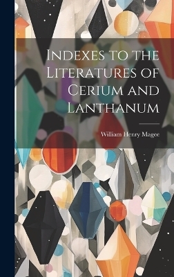 Indexes to the Literatures of Cerium and Lanthanum - Magee William Henry