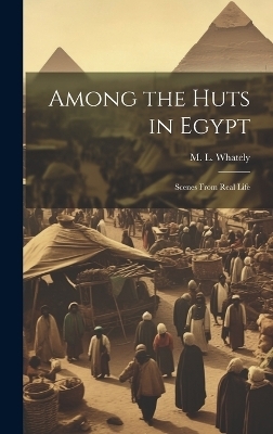 Among the Huts in Egypt - M L Whately