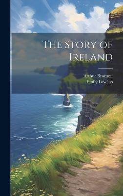 The Story of Ireland - Emily Lawless, Arthur Bronson