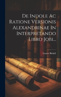 De Indole Ac Ratione Versionis Alexandrinae In Interpretando Libro Jobi... - Gustav Bickell