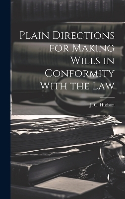 Plain Directions for Making Wills in Conformity With the Law - J C Hudson