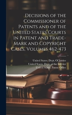 Decisions of the Commissioner of Patents and of the United States Courts in Patent and Trade-Mark and Copyright Cases, Volumes 462-473 - 