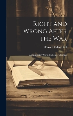 Right and Wrong After the War - Bernard Iddings Bell