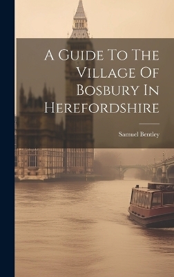 A Guide To The Village Of Bosbury In Herefordshire - Samuel Bentley