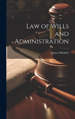 Law of Wills and Administration - James Schouler