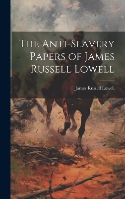 The Anti-Slavery Papers of James Russell Lowell - James Russell Lowell