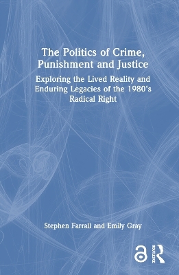 The Politics of Crime, Punishment and Justice - Stephen Farrall, Emily Gray