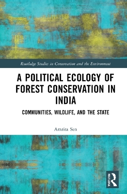 A Political Ecology of Forest Conservation in India - Amrita Sen