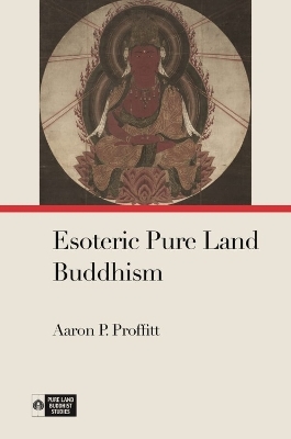 Esoteric Pure Land Buddhism - Aaron P. Proffitt, Richard K. Payne