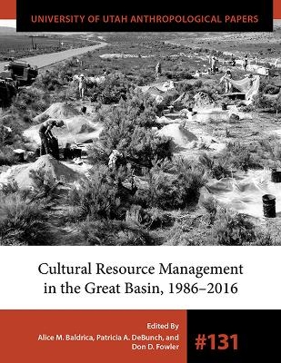 Cultural Resource Management in the Great Basin 1986–2016 - Alice M. Baldrica, Patricia A. DeBunch, Don D. Fowler