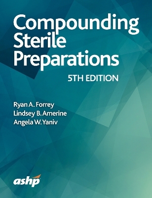 Compounding Sterile Preparations - Ryan A. Forrey, Lindsey B. Amerine, Angela W. Yaniv