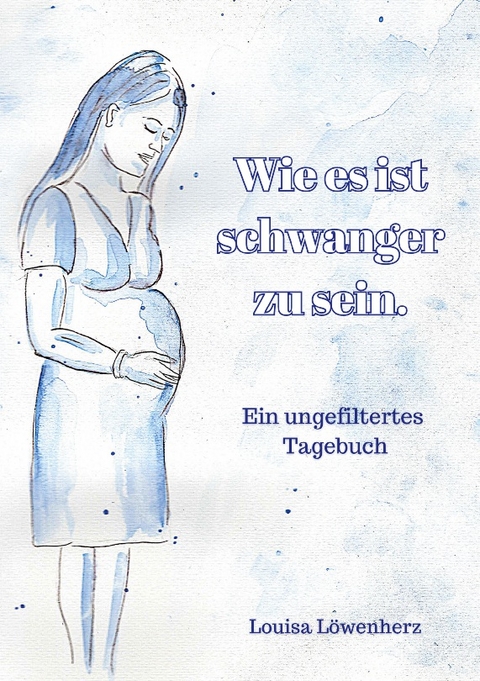 Wie es ist schwanger zu sein. - Louisa Löwenherz