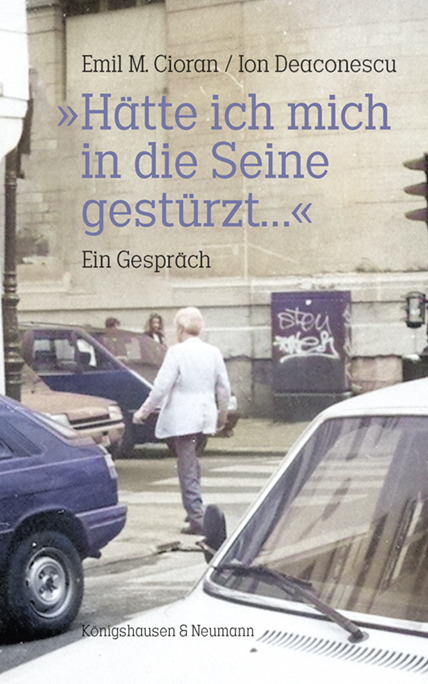 „Hätte ich mich in die Seine gestürzt…" - Emil M. Cioran, Ion Deaconsecu