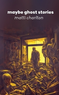 Maybe Ghost Stories - Matti Charlton