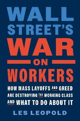 Wall Street's War on Workers - Les Leopold