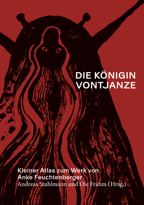 Die Königin Vontjanze: Kleiner Atlas zum Werk von Anke Feuchtenberger - Ole Frahm