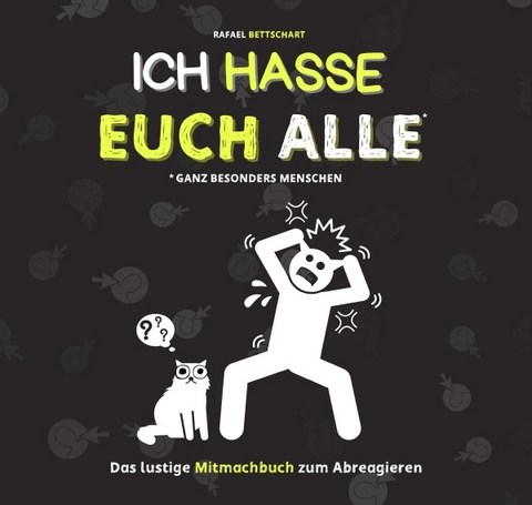 Ich hasse euch alle – ganz besonders Menschen: Ein lustiges Mitmachbuch zum Abreagieren. Das ideale Geschenk für genervte Freunde, Arbeitskollegen oder Familienmitglieder. Das Anti-Stress-Mitmachbuch. Das ideale Abschiedsgeschenk für Kollegen. - Rafael Bettschart