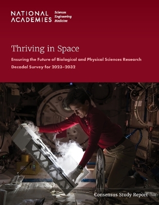 Thriving in Space - Engineering National Academies of Sciences  and Medicine,  Division on Engineering and Physical Sciences,  Aeronautics and Space Engineering Board,  Space Studies Board,  Committee on Biological and Physical Sciences Research in Space 2023–2032