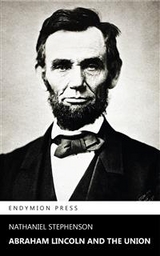 Abraham Lincoln and the Union - Nathaniel Stephenson