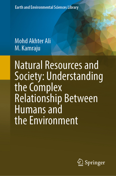 Natural Resources and Society: Understanding the Complex Relationship Between Humans and the Environment - Mohd Akhter Ali, M. Kamraju