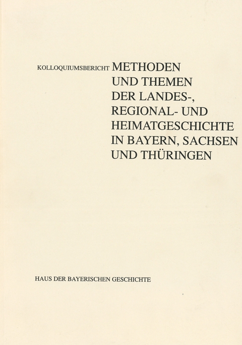 Methoden und Themen der Landes-, Regional- und Heimatgeschichte in Bayern, Sachsen und Thüringen - Karlheinz Blaschke, Werner K Blessing, Helga Raschke