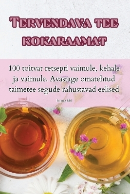 Tervendava tee kokaraamat -  Toomas Kivi