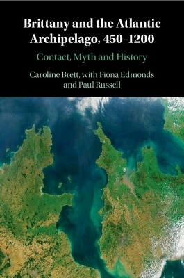 Brittany and the Atlantic Archipelago, 450–1200 - Caroline Brett