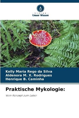 Praktische Mykologie - Kelly Maria Rêgo da Silva, Aldenora M X Rodrigues, Henrique B Caminha