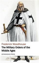 The Military Orders of the Middle Ages - Frederick Woodhouse