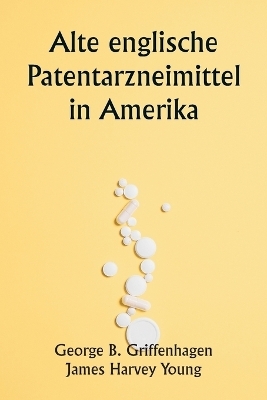 Old English Patent Medicines in America - George B Griffenhagen, James Harvey Young