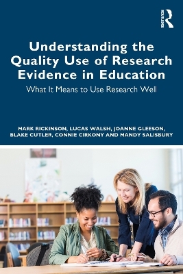 Understanding the Quality Use of Research Evidence in Education - Mark Rickinson, Lucas Walsh, Joanne Gleeson, Blake Cutler, Connie Cirkony