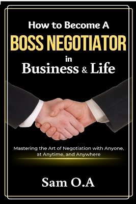 How to Become a Boss Negotiator in Business and Life - Sam O a