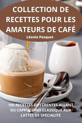 Collection de Recettes Pour Les Amateurs de Café -  Léonie Pesquet