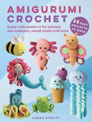 Amigurumi Crochet: 35 easy projects to make - Laura Strutt