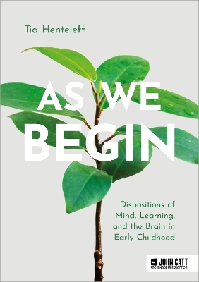 As We Begin: Dispositions of Mind, Learning, and the Brain in Early Childhood - Tia Henteleff