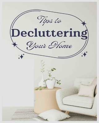 Ultimate Guide to Decluttering Your Home - Kristina Slater, Aurore Pham, Kallan Holloway