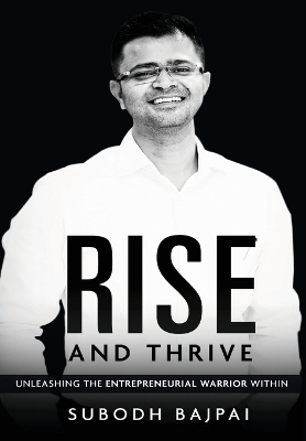 Rise and Thrive - Unleashing The Entrepreneurial Warrior Within - Subodh Bajpai