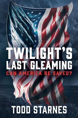 Twilight's Last Gleaming - Todd Starnes