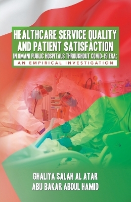 Healthcare Service Quality and Patient Satisfaction in Omani Public Hospitals Throughout Covid-19 Era - Ghaliya Salah Al Atar, Abu Bakar Abdul Hamid